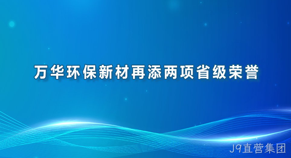J9直营集团环保新材再添两项省级荣誉